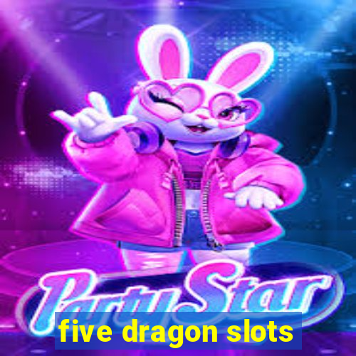 five dragon slots