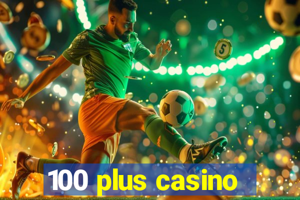 100 plus casino