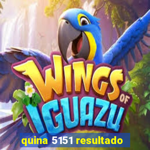 quina 5151 resultado