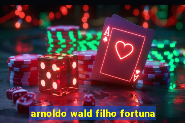 arnoldo wald filho fortuna