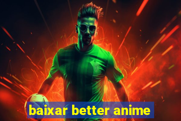 baixar better anime