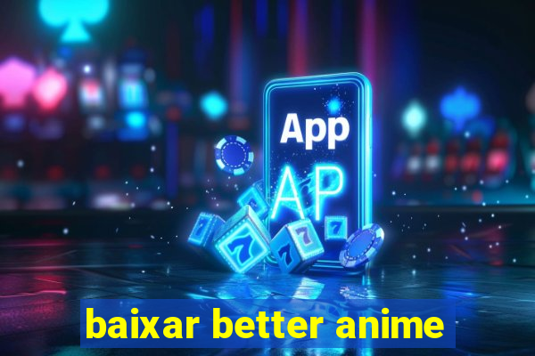 baixar better anime