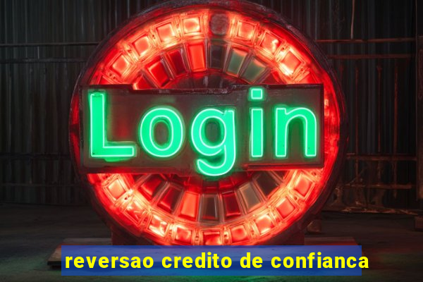 reversao credito de confianca