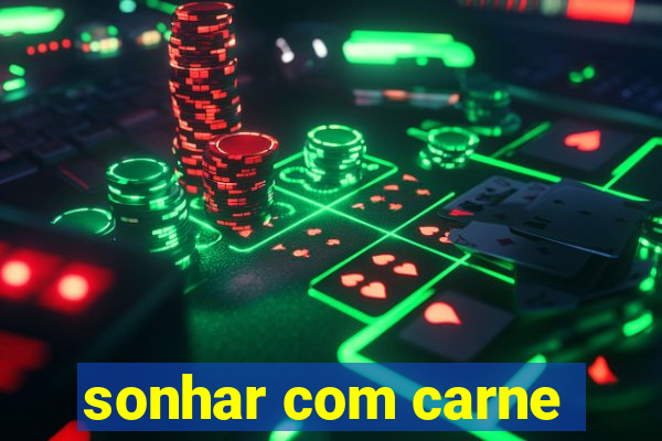 sonhar com carne