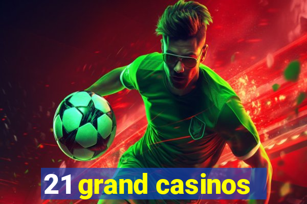 21 grand casinos