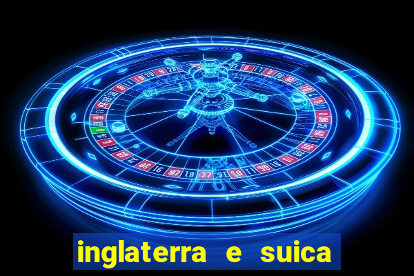 inglaterra e suica onde assistir