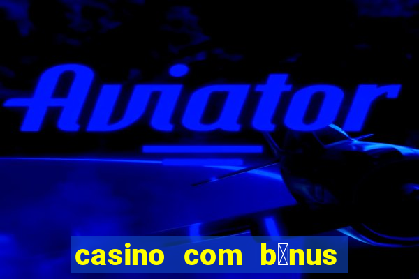 casino com b么nus de cadastro