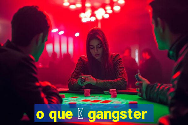 o que 茅 gangster