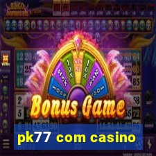 pk77 com casino