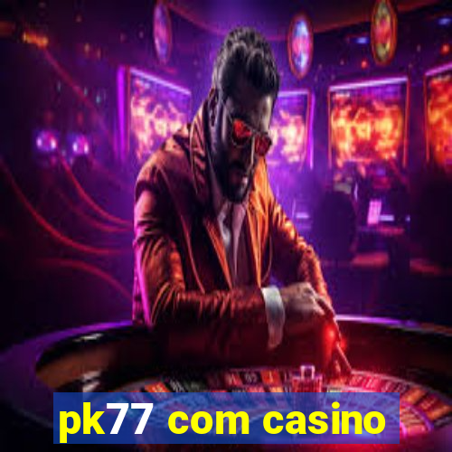 pk77 com casino