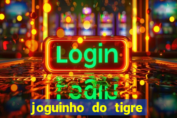 joguinho do tigre 茅 confi谩vel