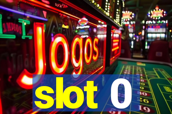 slot 0