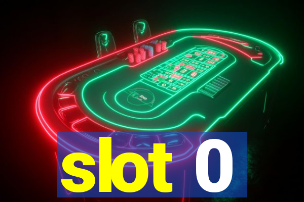 slot 0