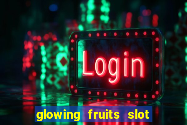 glowing fruits slot free play