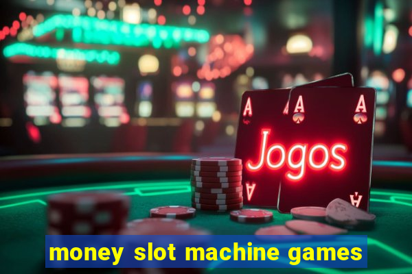 money slot machine games