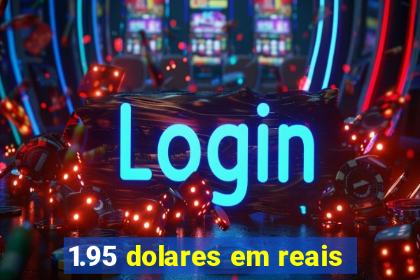 1.95 dolares em reais