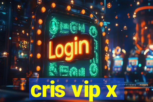 cris vip x