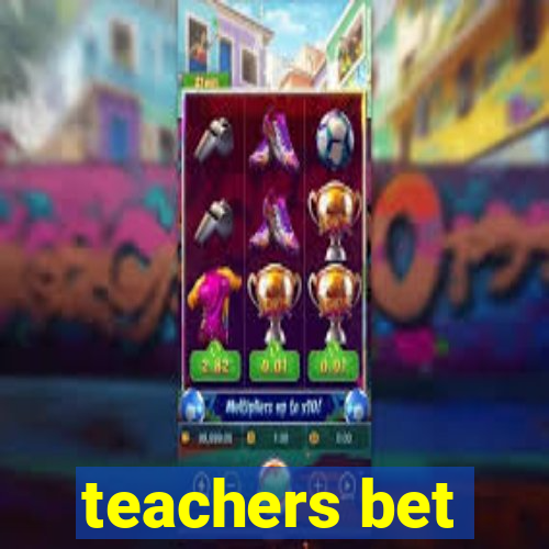 teachers bet