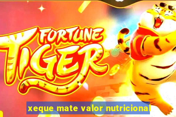 xeque mate valor nutricional