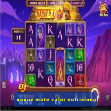 xeque mate valor nutricional