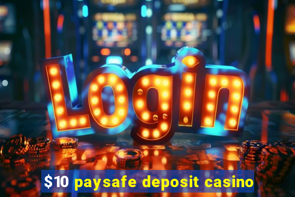 $10 paysafe deposit casino