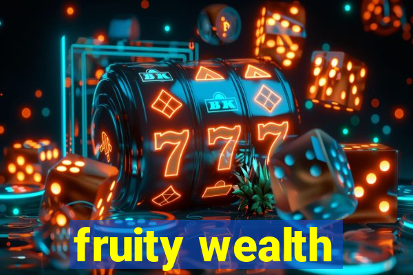 fruity wealth