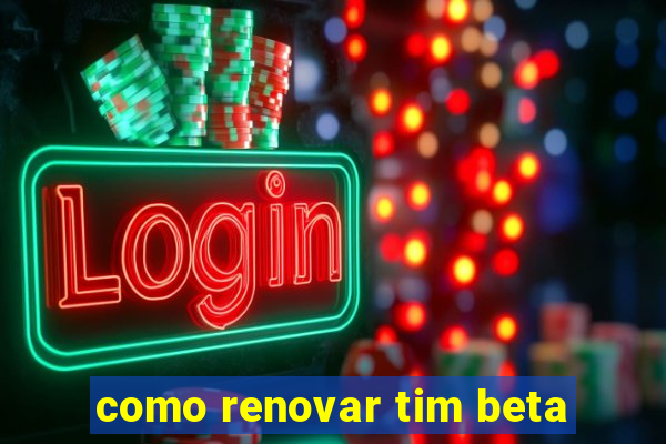 como renovar tim beta