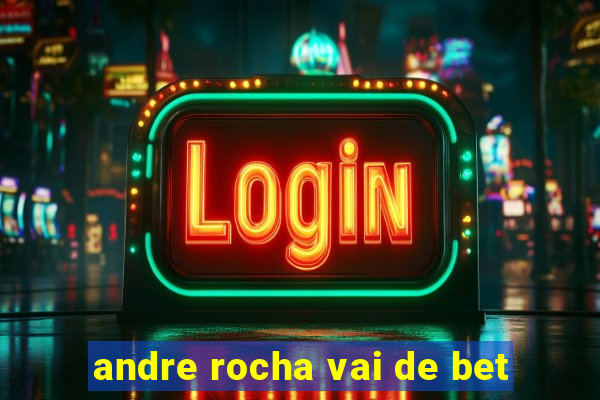 andre rocha vai de bet