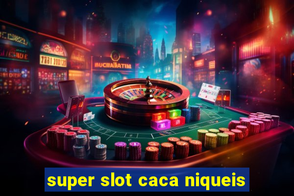 super slot caca niqueis