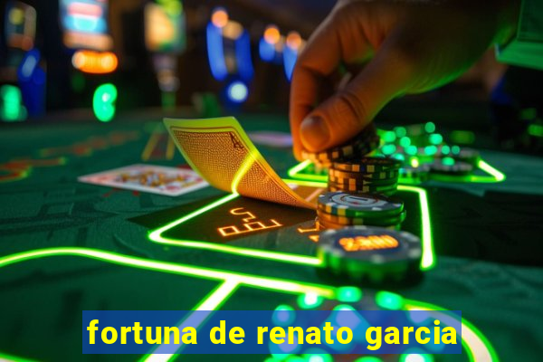 fortuna de renato garcia