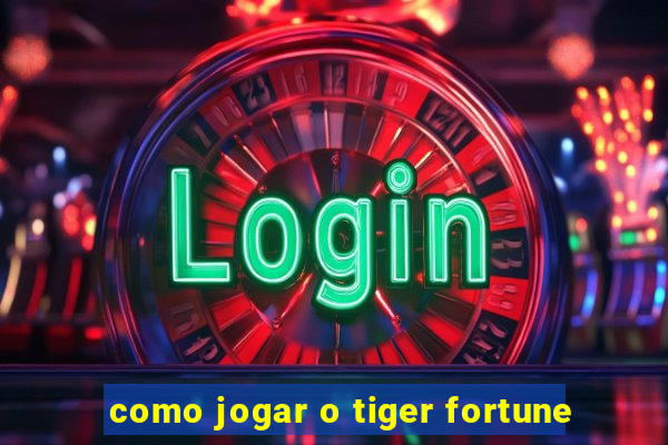 como jogar o tiger fortune