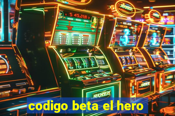 codigo beta el hero