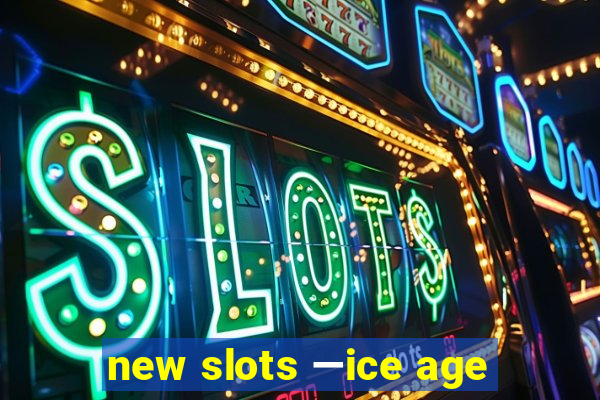 new slots —ice age