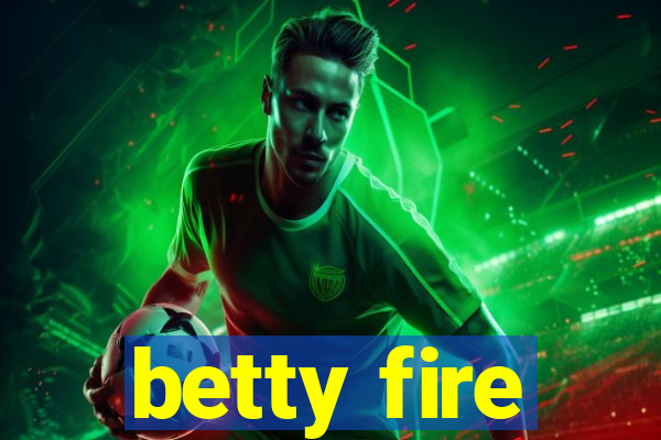 betty fire