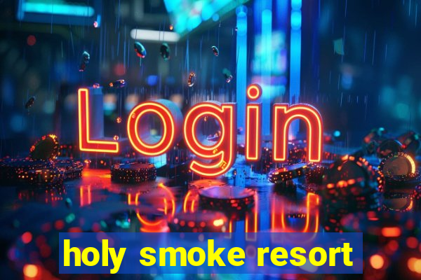 holy smoke resort