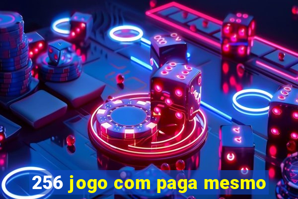 256 jogo com paga mesmo