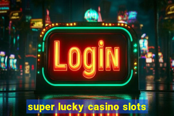 super lucky casino slots