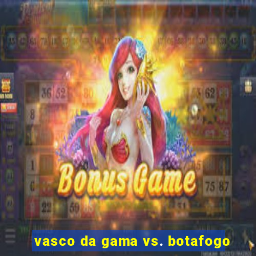 vasco da gama vs. botafogo