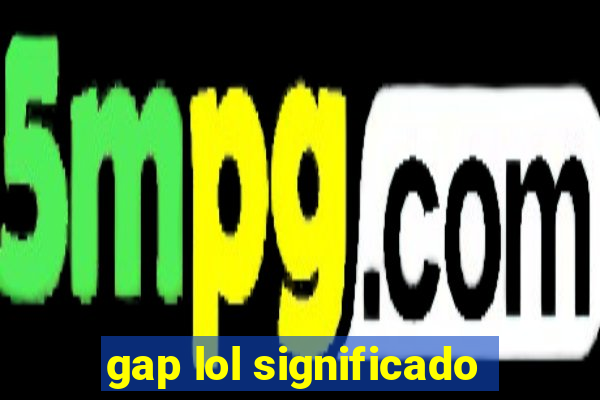 gap lol significado