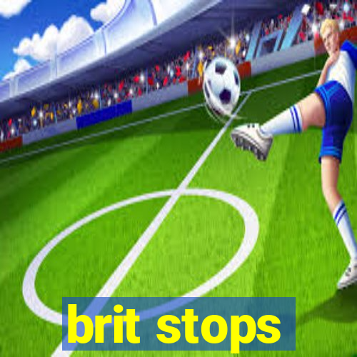 brit stops