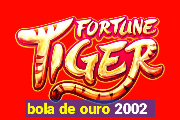 bola de ouro 2002