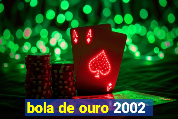 bola de ouro 2002