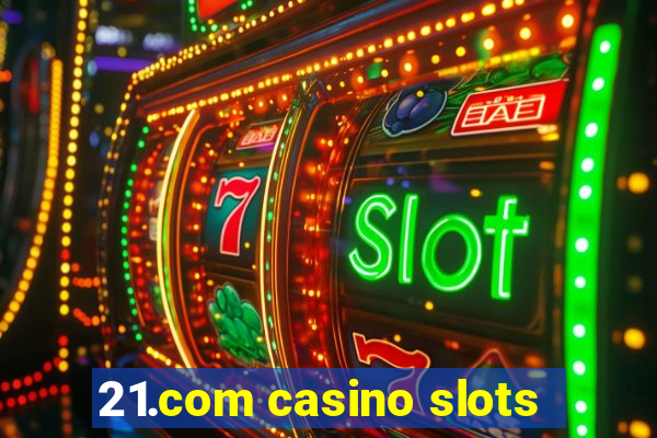 21.com casino slots