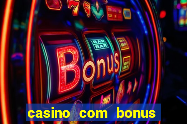 casino com bonus de boas vindas sem deposito