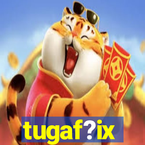 tugaf?ix