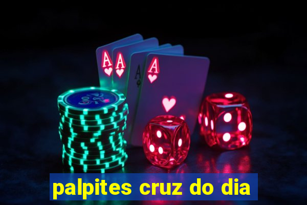 palpites cruz do dia