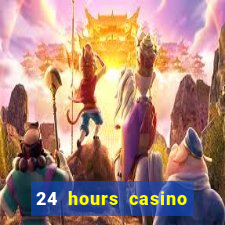 24 hours casino near me