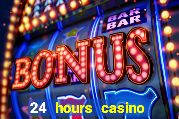 24 hours casino near me