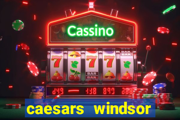 caesars windsor hotel and casino