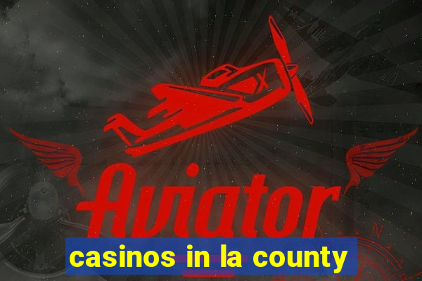 casinos in la county